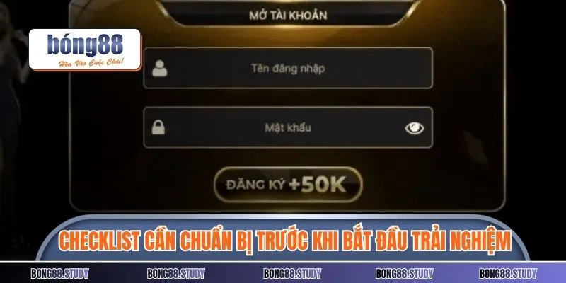 Checklist cần chuẩn bị trước khi bắt đầu trải nghiệm