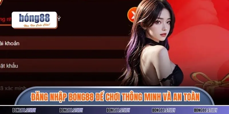 Đăng nhập BONG88 để chơi thông minh và an toàn
