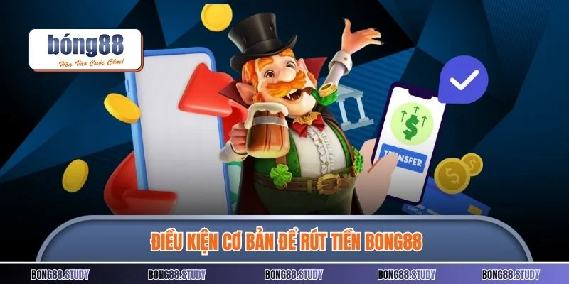 Điều kiện cơ bản để rút tiền BONG88