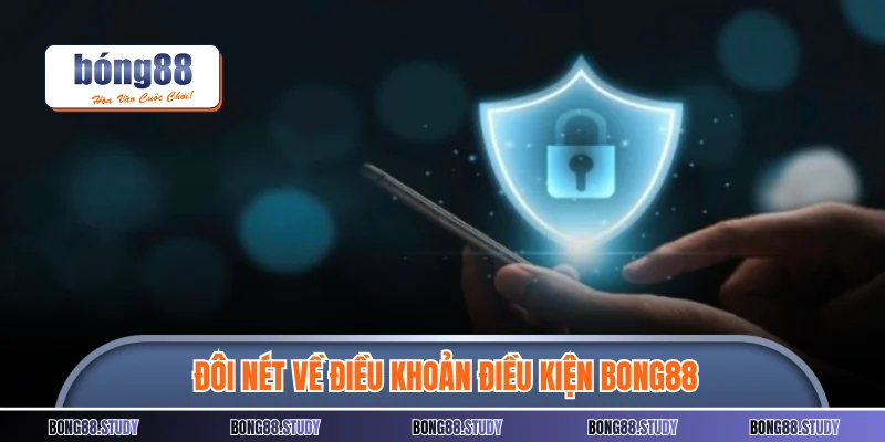 Đôi nét về điều khoản điều kiện Bong88