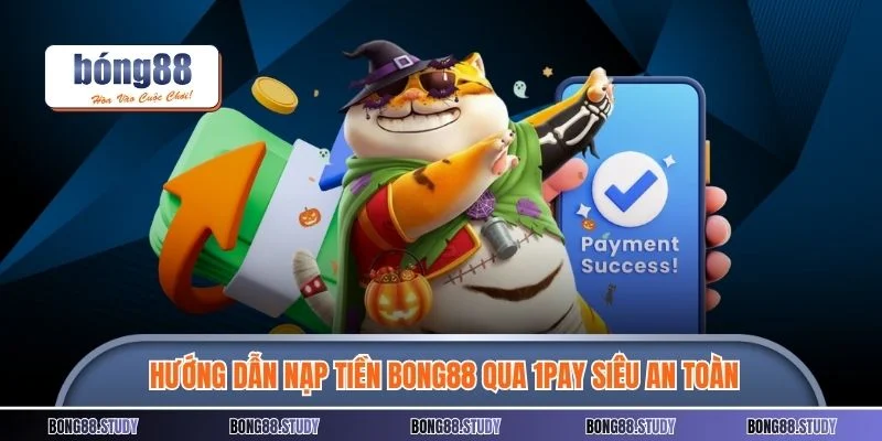 Hướng dẫn nạp tiền BONG88 qua 1Pay siêu an toàn