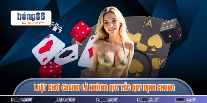 Luật chơi casino là tập hợp những quy tắc quy định chung