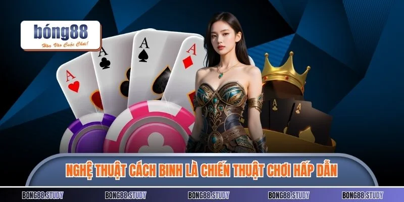 Nghệ thuật cách binh là chiến thuật chơi hấp dẫn