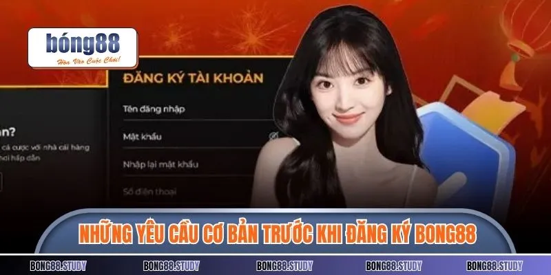 Những yêu cầu cơ bản trước khi đăng ký BONG88