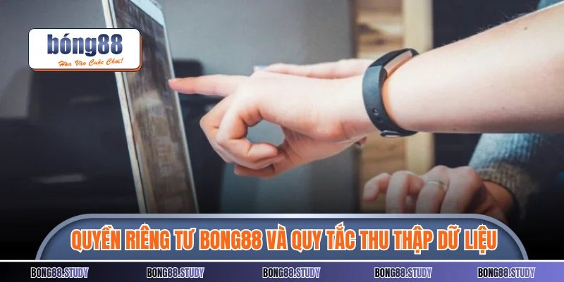 Quyền riêng tư Bong88 và quy tắc thu thập dữ liệu