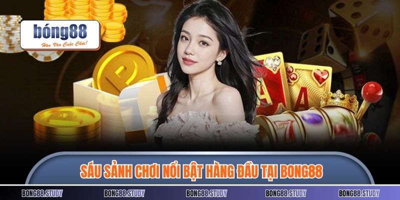 Sáu sảnh chơi nổi bật hàng đầu tại BONG88