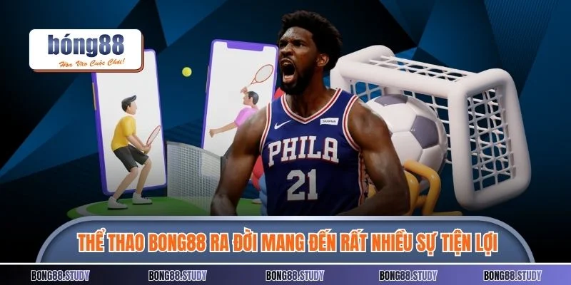 Thể thao BONG88 ra đời mang đến rất nhiều sự tiện lợi