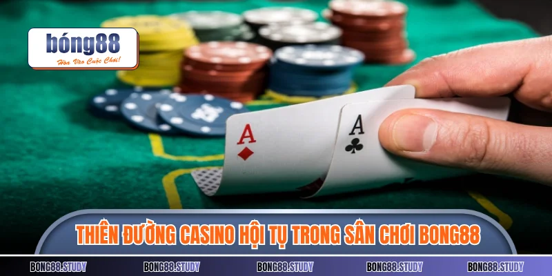Thiên đường Casino hội tụ trong sân chơi Bong88