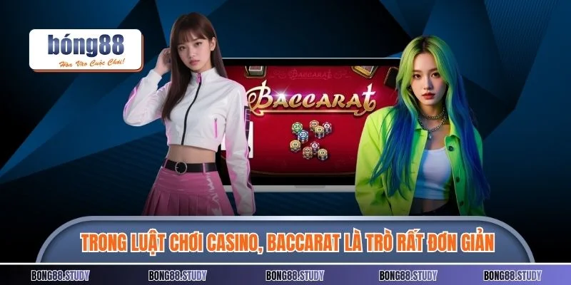 Trong luật chơi casino, Baccarat là trò chơi rất đơn giản