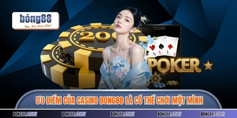 Ưu điểm của casino BONG88 là có thể chơi một mình