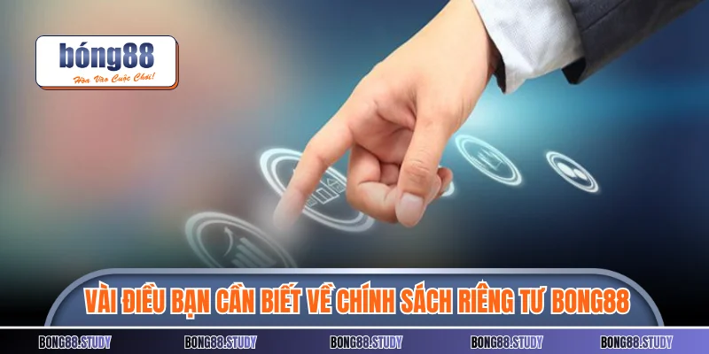 Vài điều bạn cần biết về chính sách riêng tư Bong88