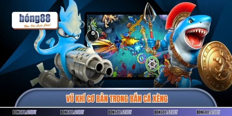 Vũ khí cơ bản trong bắn cá xèng