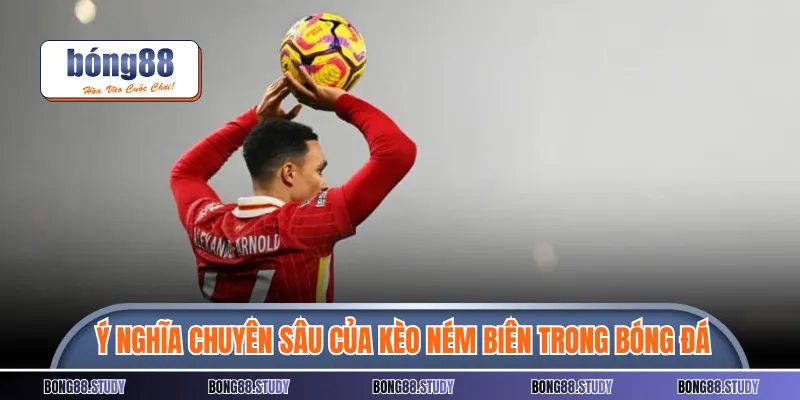 Ý nghĩa chuyên sâu của kèo ném biên trong bóng đá